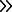 Two black, right-pointing double arrow symbols on a light gray background.